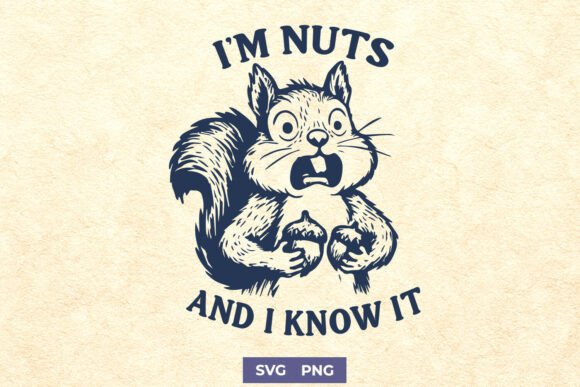 I’m Nuts and I Know It – Funny Squirrel